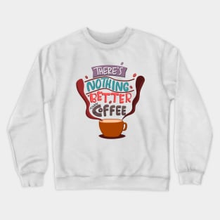 There Is Nothing Better Than Coffee Crewneck Sweatshirt